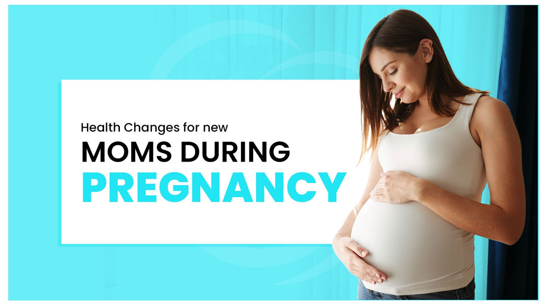 Health Changes for new moms During Pregnancy