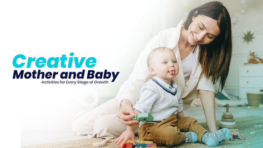 Creative Mother and Baby Activities for Every Stage of Growth